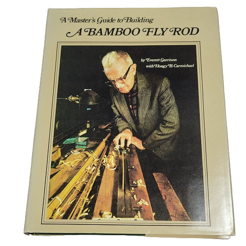 A MASTER'S GUIDE TO BUILDING A BAMBOO FLY ROD - Garrison, Everett & Carmichael, Hoagy B.